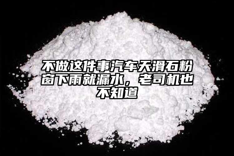 不做這件事汽車天滑石粉窗下雨就漏水，老司機也不知道