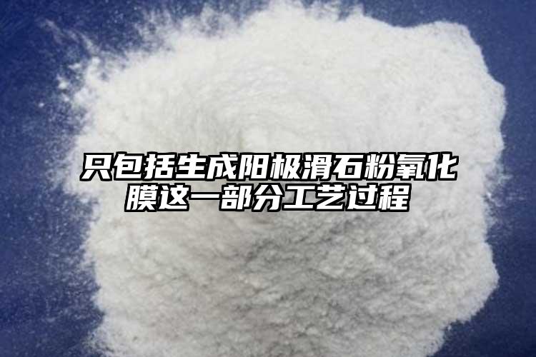 只包括生成陽極滑石粉氧化膜這一部分工藝過程