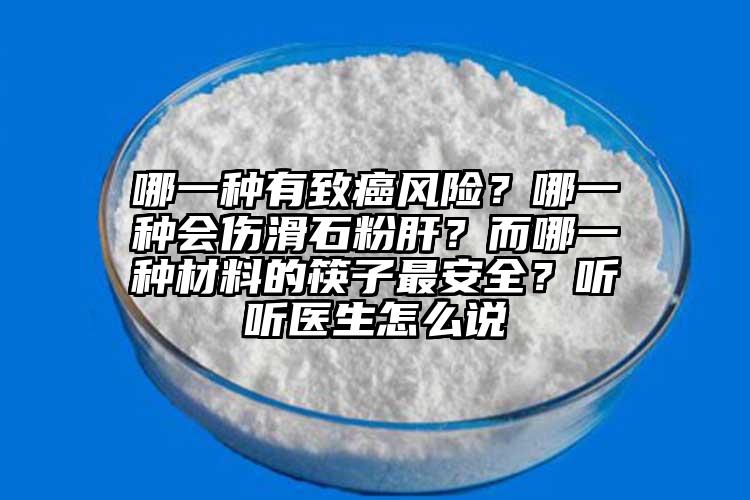 哪一種有致癌風(fēng)險(xiǎn)？哪一種會(huì)傷滑石粉肝？而哪一種材料的筷子最安全？聽(tīng)聽(tīng)醫(yī)生怎么說(shuō)