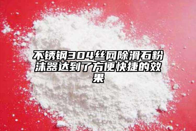 不銹鋼304絲網(wǎng)除滑石粉沫器達(dá)到了方便快捷的效果