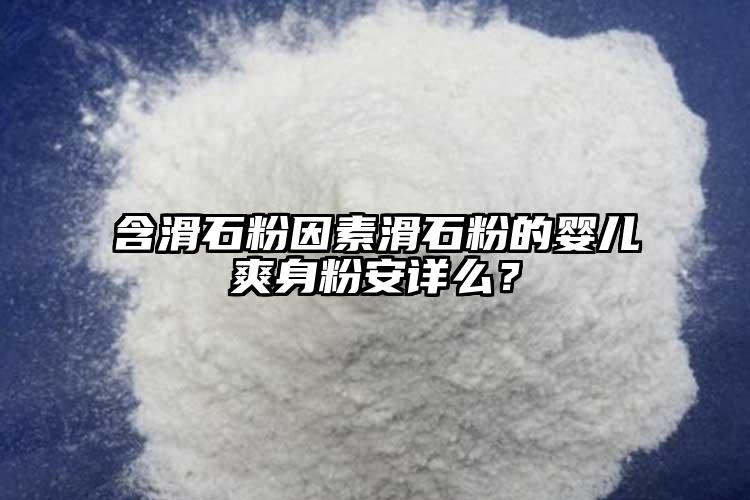 含滑石粉因素滑石粉的嬰兒爽身粉安詳么？