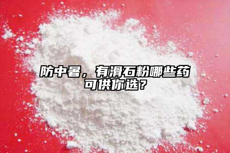 防中暑，有滑石粉哪些藥可供你選？