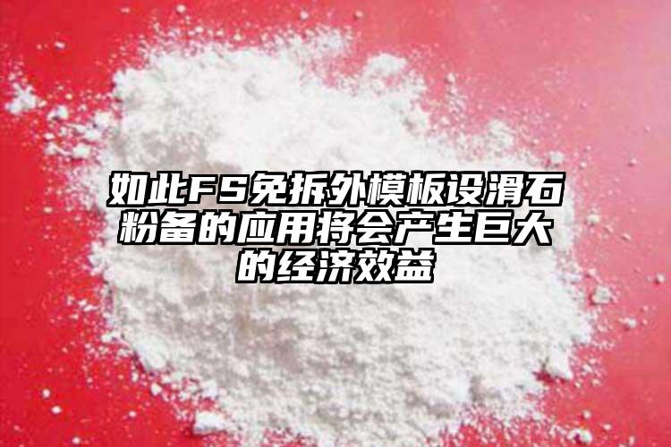 如此FS免拆外模板設(shè)滑石粉備的應(yīng)用將會產(chǎn)生巨大的經(jīng)濟(jì)效益