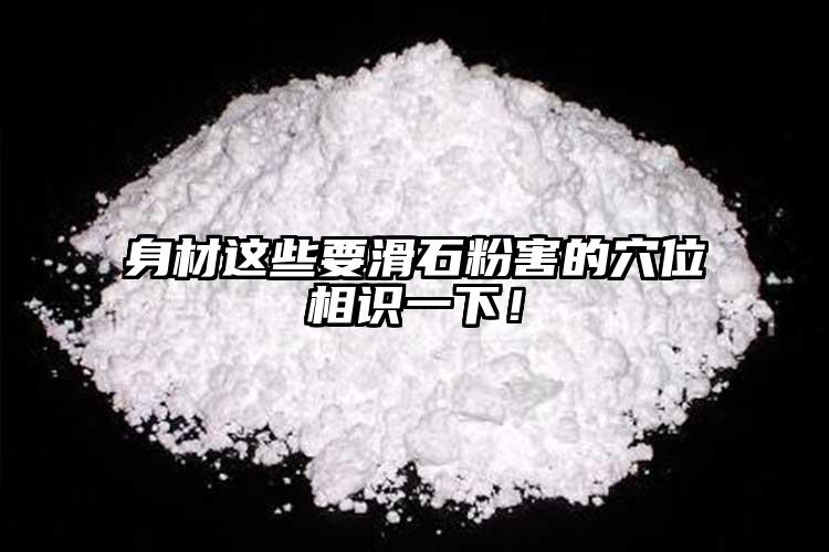 身材這些要滑石粉害的穴位相識一下！