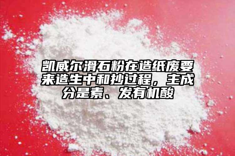 凱威爾滑石粉在造紙廢要來(lái)造生中和抄過(guò)程，主成分是素、發(fā)有機(jī)酸