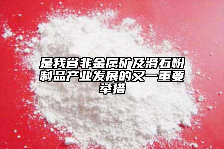 是我省非金屬礦及滑石粉制品產業(yè)發(fā)展的又一重要舉措