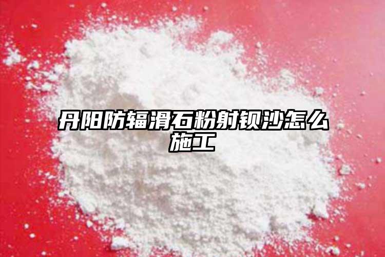 丹陽(yáng)防輻滑石粉射鋇沙怎么施工