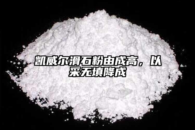 凱威爾滑石粉由成高，以采無填降成