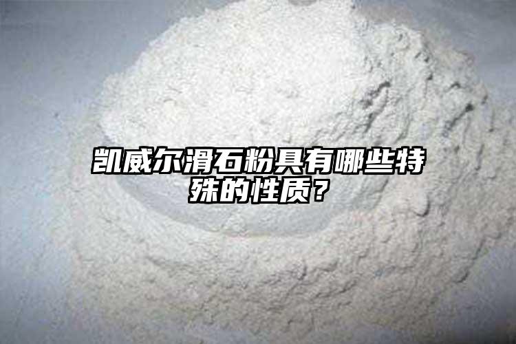 凱威爾滑石粉具有哪些特殊的性質(zhì)？