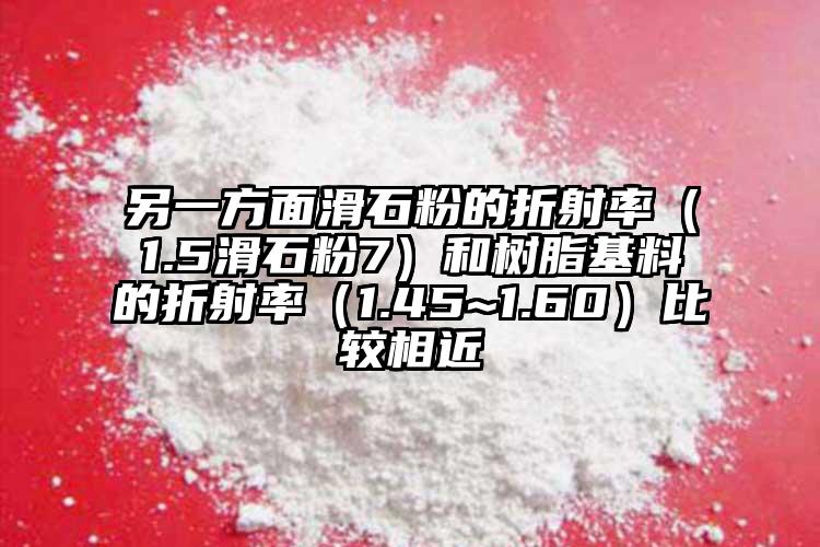 另一方面滑石粉的折射率（1.5滑石粉7）和樹(shù)脂基料的折射率（1.45~1.60）比較相近